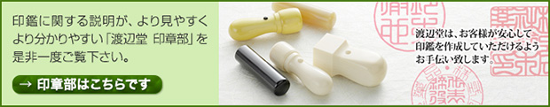 このバナーをクリックすると､印鑑についての説明が､より見やすくより分かりやすい｢渡辺堂 印章部｣に移動します。